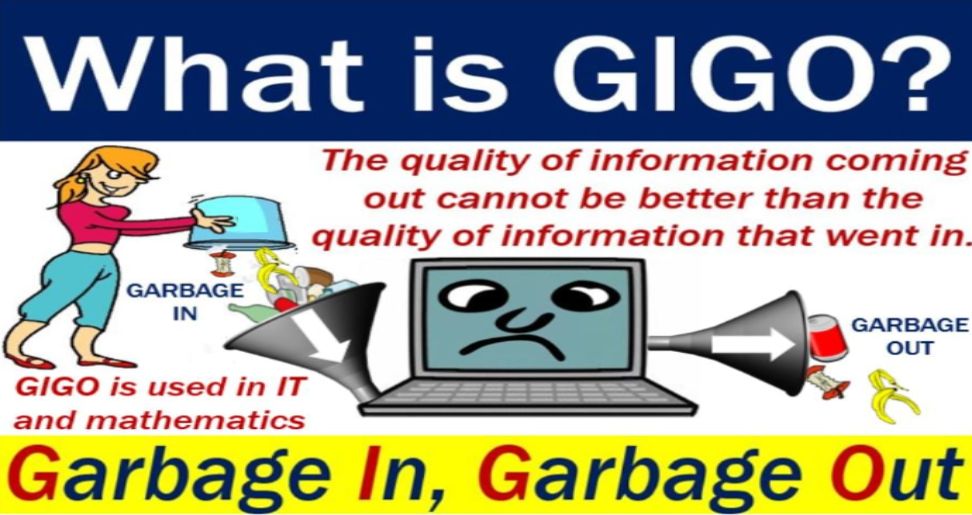 GIGO: The Garbage In, Garbage Out Principle